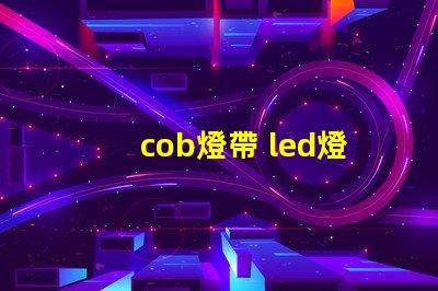 cob燈帶 led燈帶和燈珠的區別